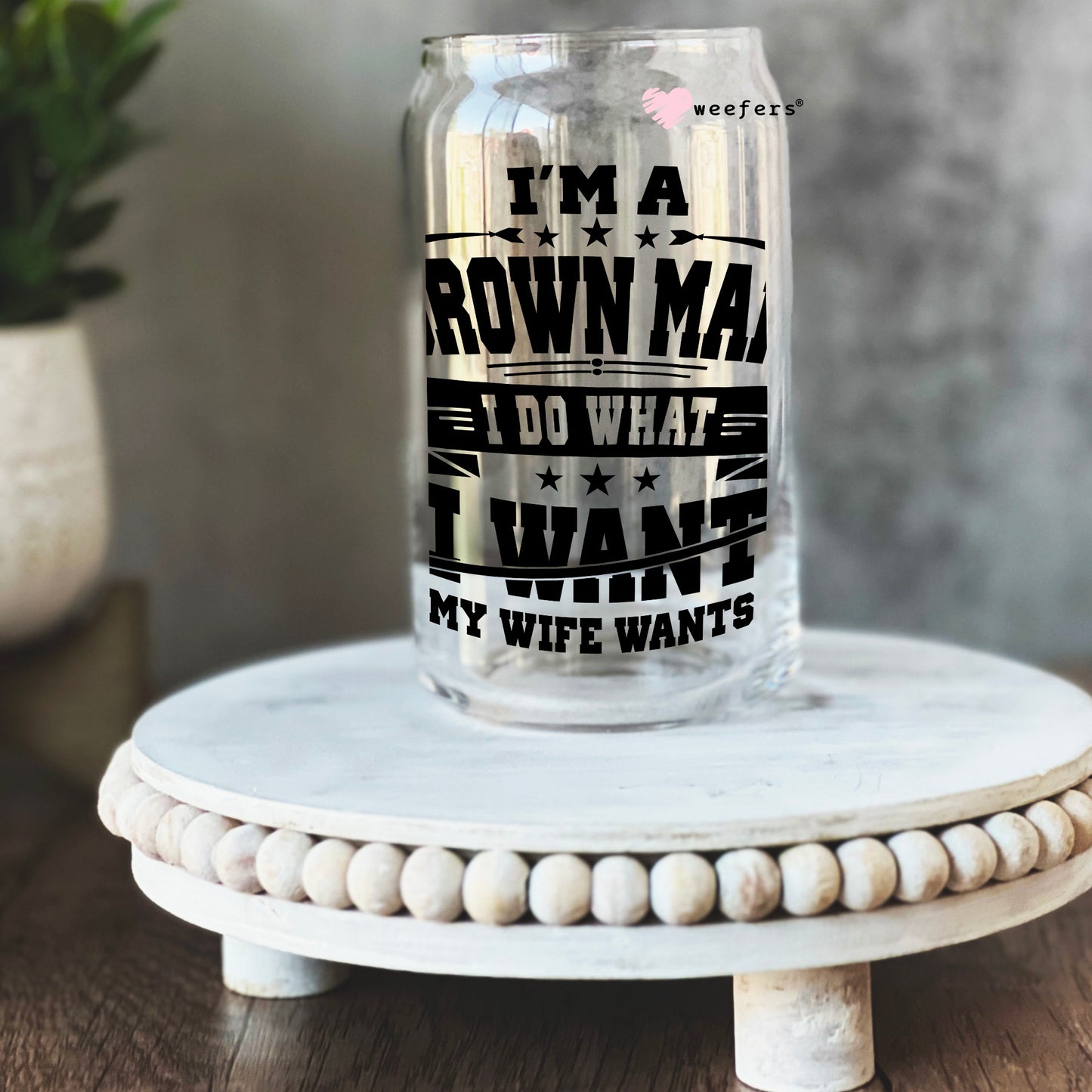 I'm a grown Man I Do What I want My Wife Wants 16oz Libbey Glass Can UV DTF or Sublimation Cup Wrap - Decal Transfer Weefers