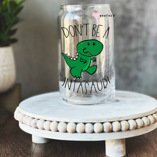Don't Be A Cuntsaurus 16oz Libbey Glass Can UV DTF or Sublimation Wrap - Decal Weefers