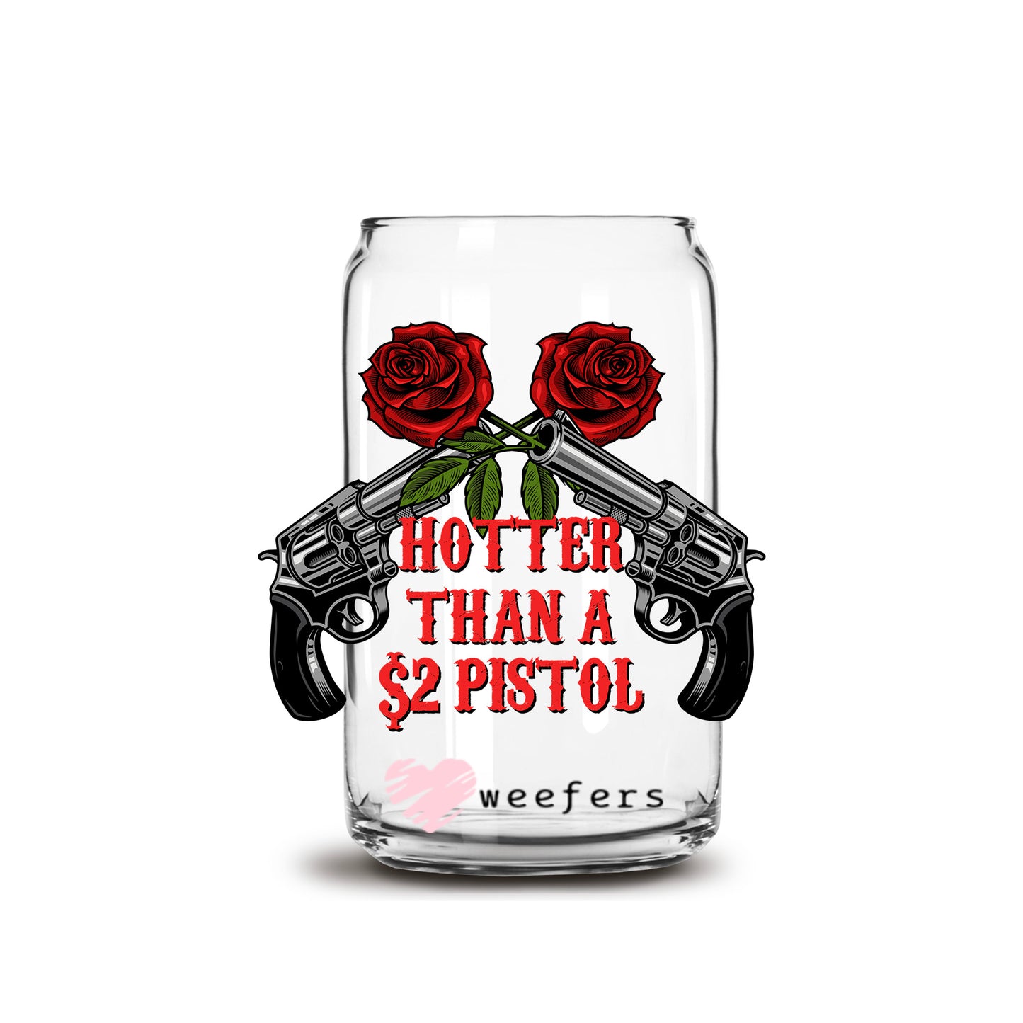 Hotter Than a $2 Pistol 16oz Libbey Glass Can UV DTF or Sublimation Cup Wrap - Decal Transfers - Weefers