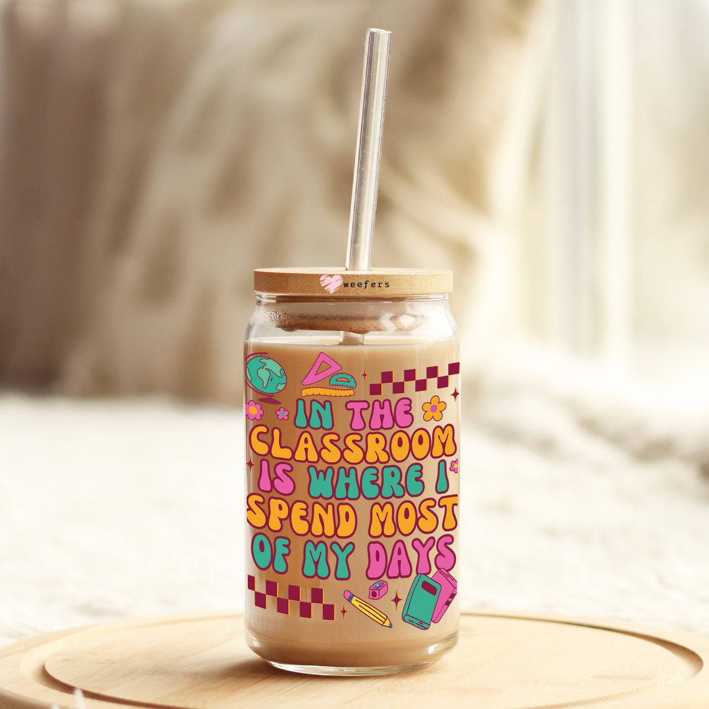 In My Classroom Is Where I Spend Most of My Days 16oz Libbey Glass Can UV DTF or Sublimation Cup Wrap - Decal Transfer Weefers