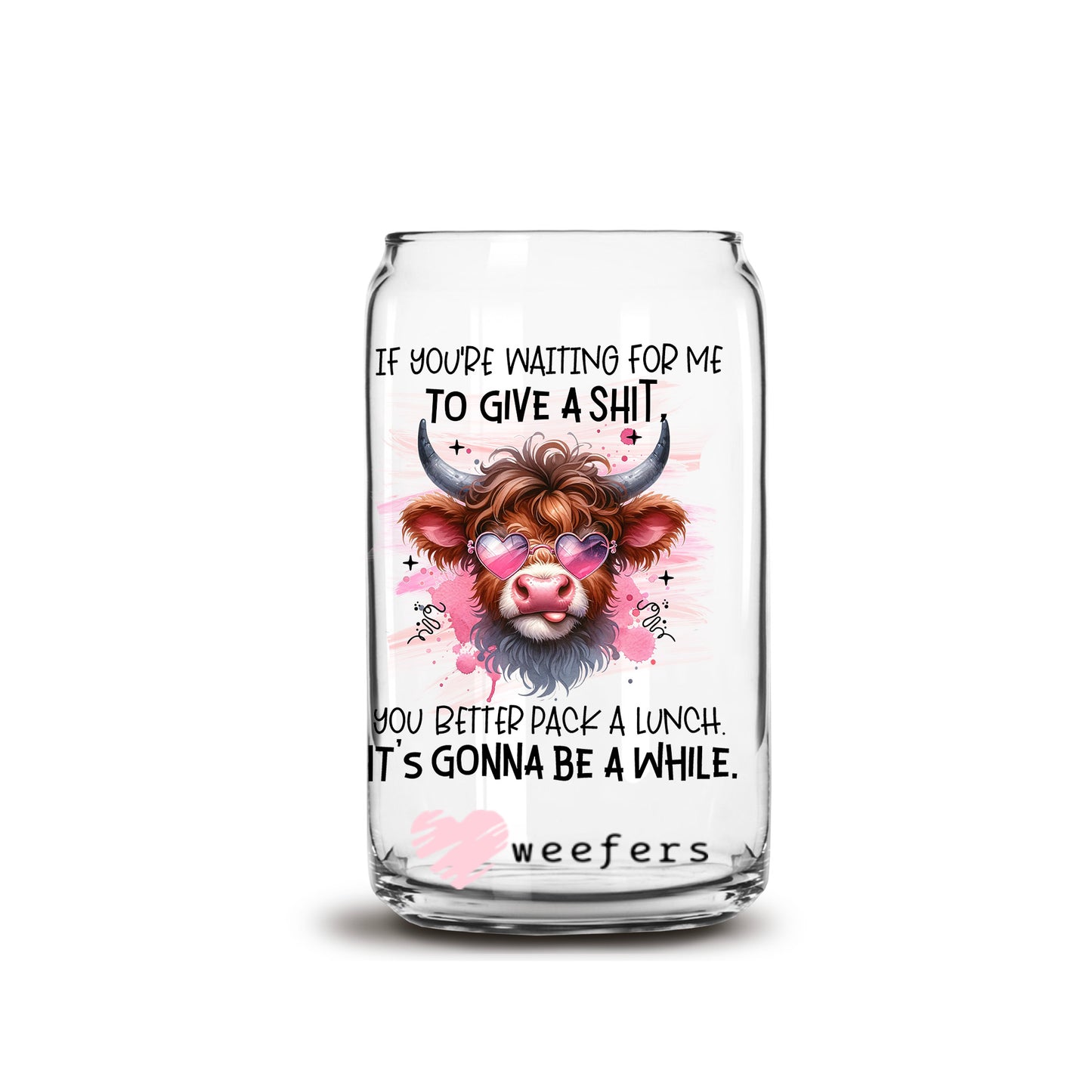 If You're Waiting for me to Give a Shit 16oz Libbey Glass Can UV DTF or Sublimation Wrap - Decal - Weefers