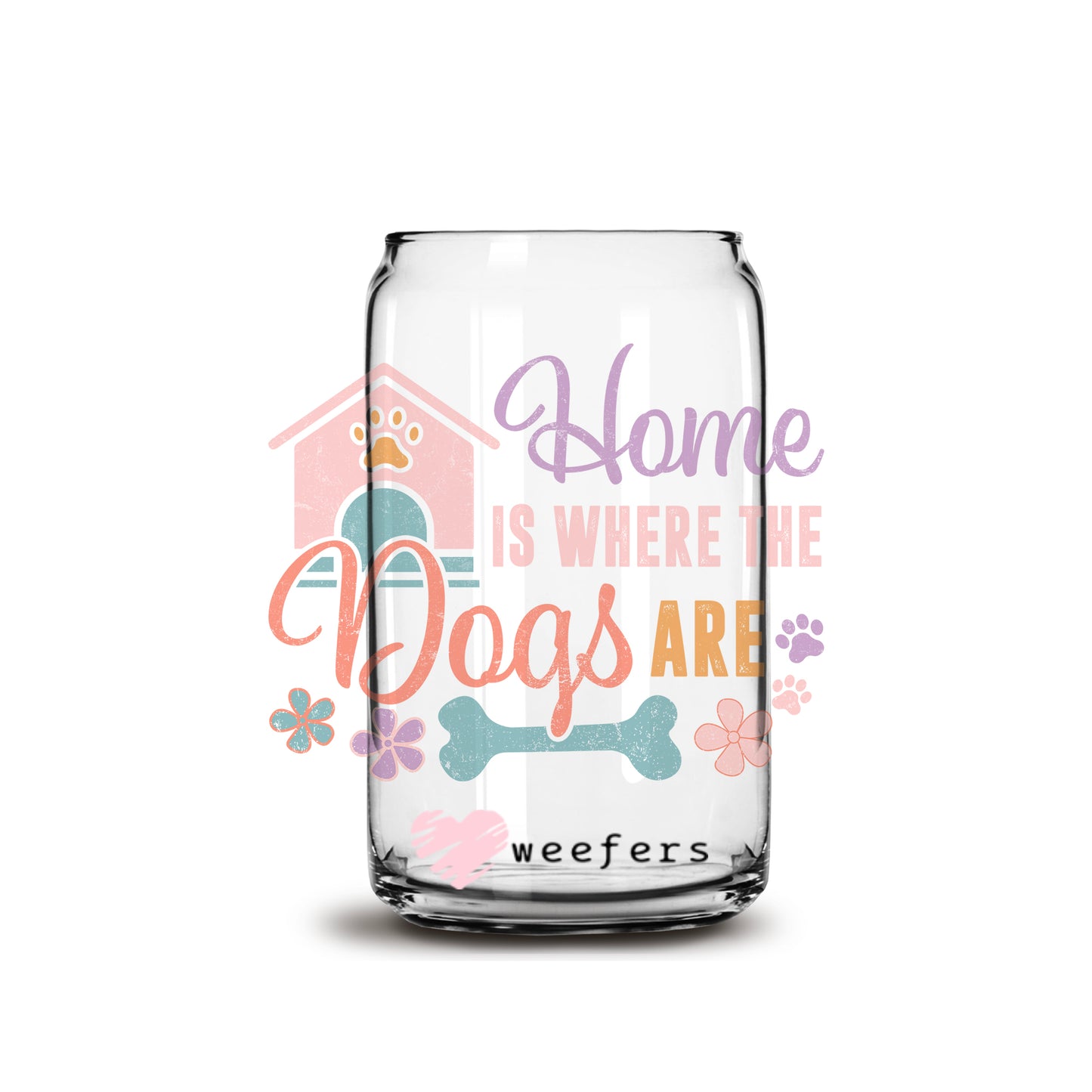 Home Is Where The Dogs Are  Libbey Glass Can Wrap UV DTF Sublimation Transfers - Weefers