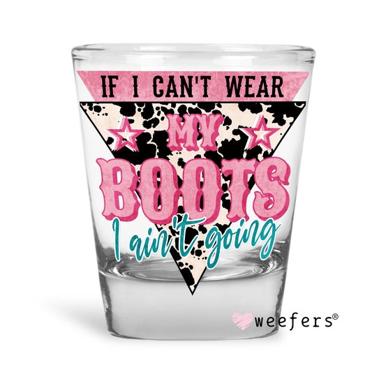 If I Can't Wear My Boots I Ain't Going Shot Glass Short UV DTF or Sublimation Wrap - Decal - Weefers