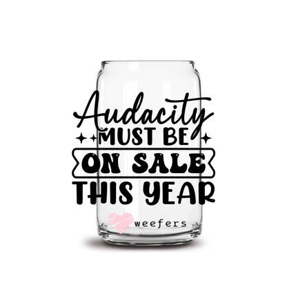 Audacity Must Be on Sale This Year 16oz Libbey Glass Can UV DTF or Sublimation Wrap - Decal - Weefers