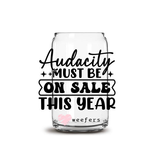 Audacity Must Be on Sale This Year 16oz Libbey Glass Can UV DTF or Sublimation Wrap - Decal - Weefers