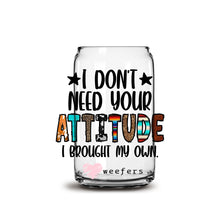 Load image into Gallery viewer, I Don&#39;t Need Your Bad Attitude I Brought My Own 16oz Libbey Glass Can UV-DTF or Sublimation Wrap - Decal
