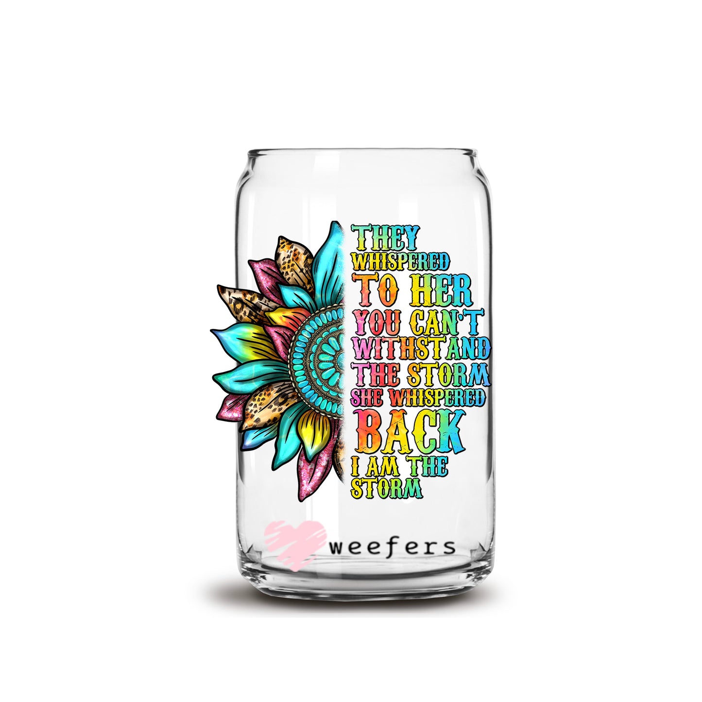 They Whispered to her You Can't Withstand the Storm 16oz Libbey Glass Can UV DTF or Sublimation Wrap - Decal - Weefers