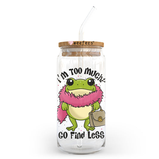 I'm Too Much? Go Find Less 20oz Libbey Glass Can UV DTF or Sublimation Wrap - Decal Transfer - Weefers