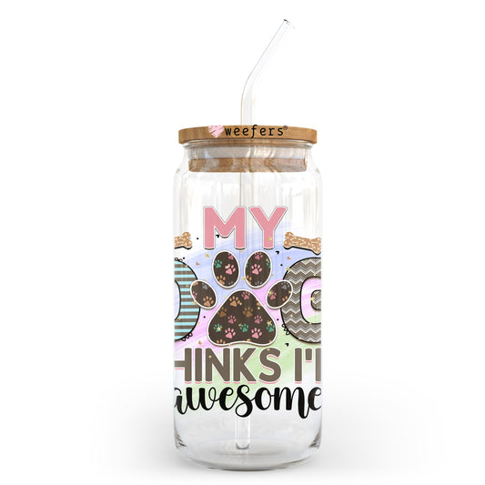 My Dog Thinks I'm Awesome l 20oz Libbey Glass Can UV DTF or Sublimation Wrap - Decal Weefers