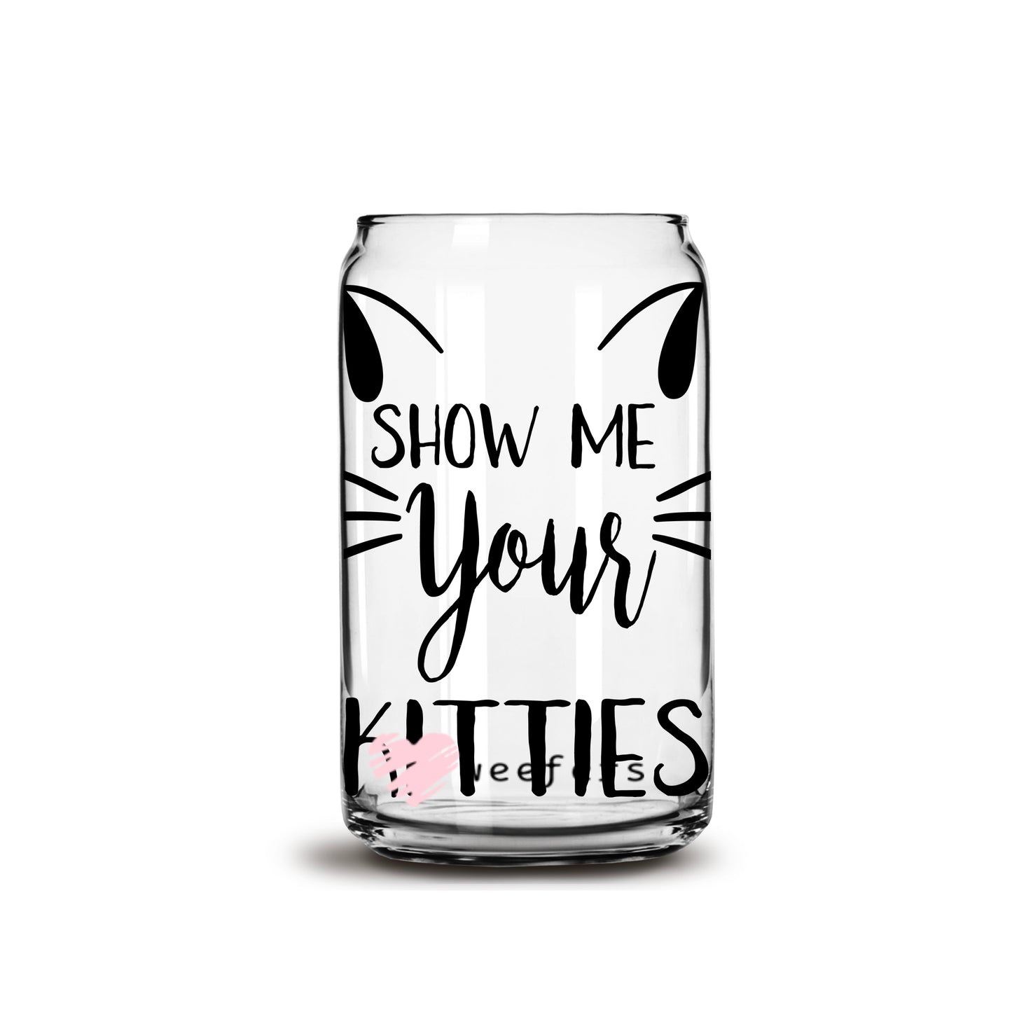 Show Me Your Kitties 16oz Libbey Glass Can UV DTF or Sublimation Wrap - Decal - Weefers