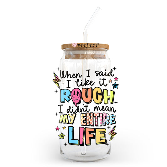 When I Said I Like It Rough I Didn't Mean My Entire Life 20oz Libbey Glass Can UV DTF or Sublimation Wrap - Decal Transfer Weefers