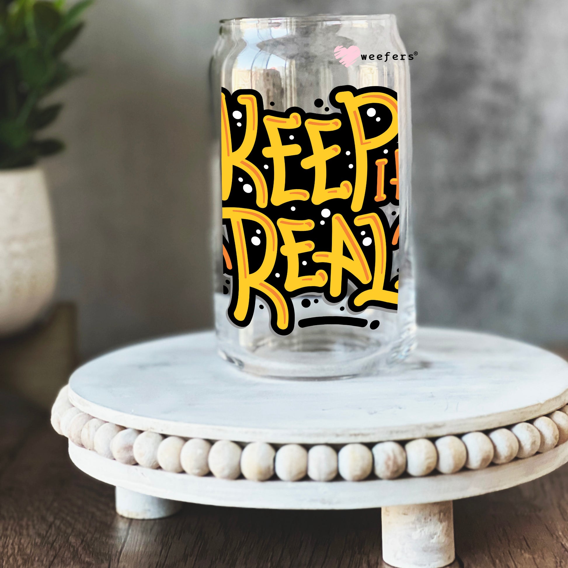 Keep it Real 16oz Libbey Glass Can UV DTF or Sublimation Cup Wrap - Decal Transfer - Weefers