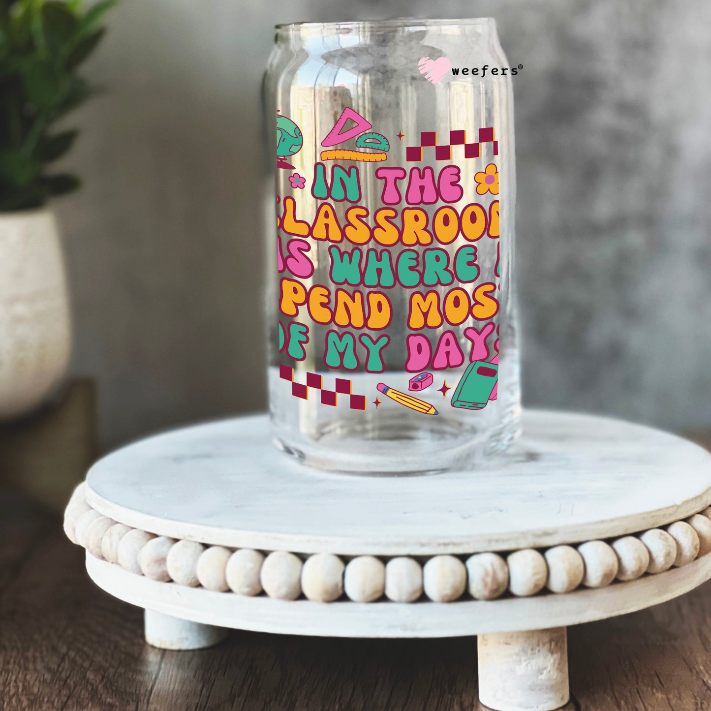 In My Classroom Is Where I Spend Most of My Days 16oz Libbey Glass Can UV DTF or Sublimation Cup Wrap - Decal Transfer Weefers