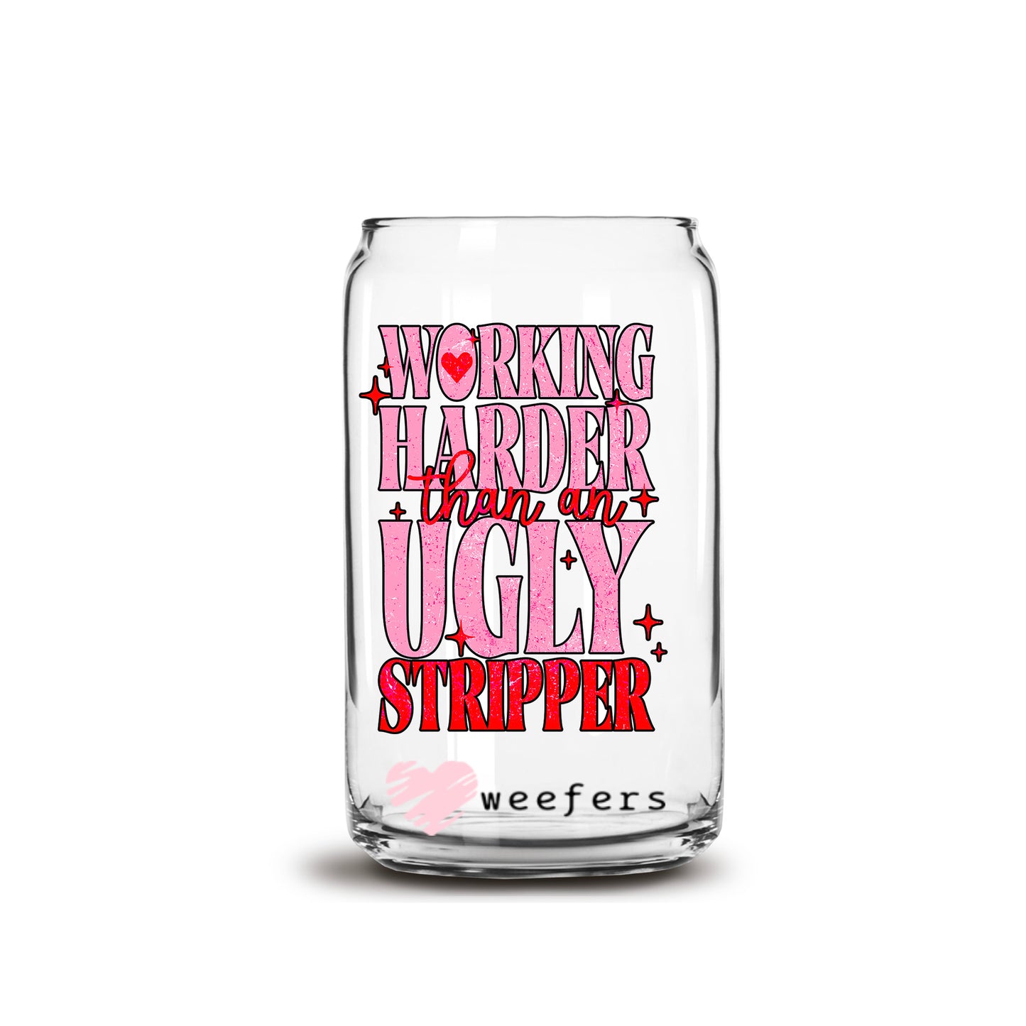 Working Harder Than an Ugly Stripper 16oz Libbey Glass Can UV DTF or Sublimation Wrap - Decal - Weefers