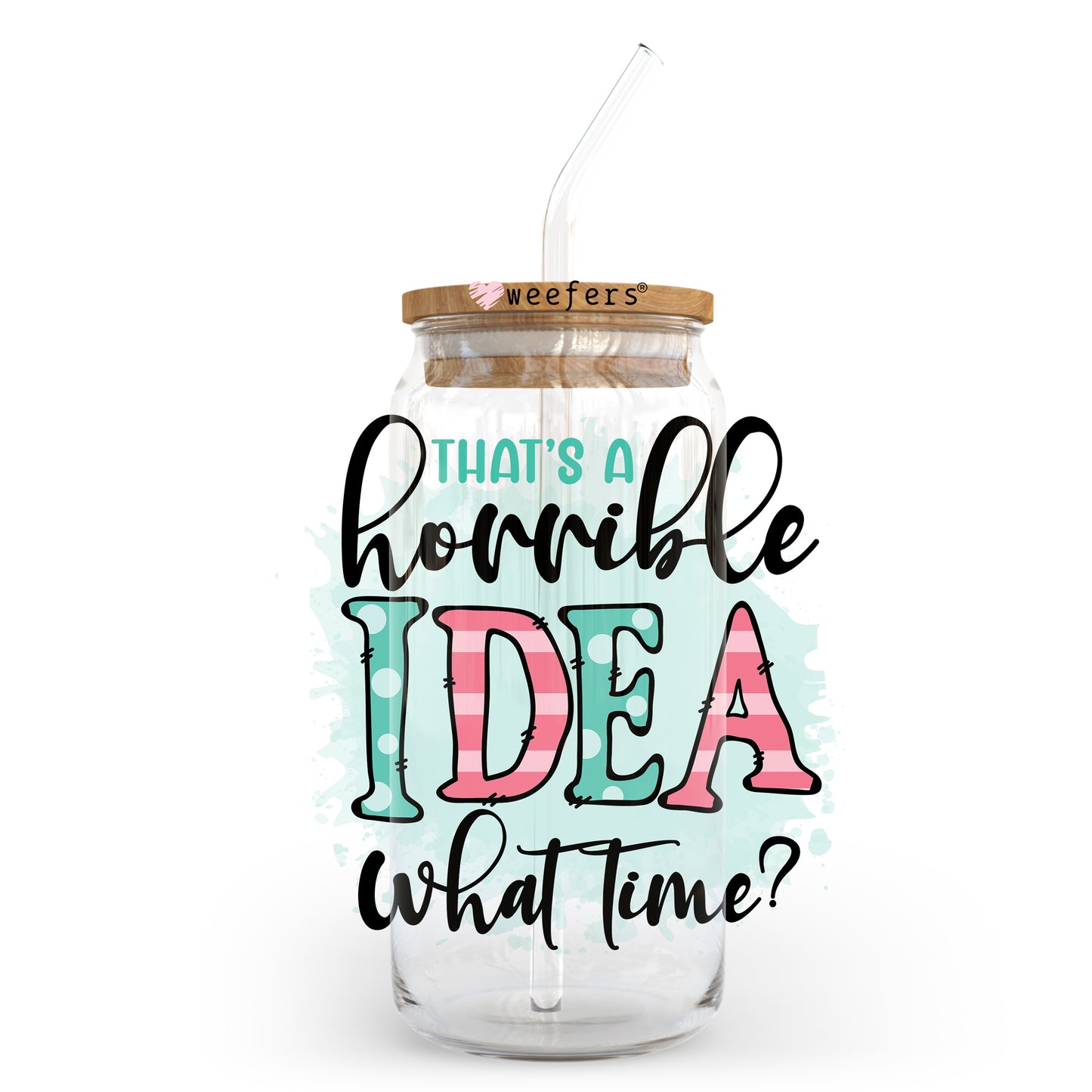 That's a Horrible Idea What Time? 20oz Libbey Glass Can, 34oz Hip Sip, 40oz Tumbler UV DTF or Sublimation Decal Transfer - Weefers