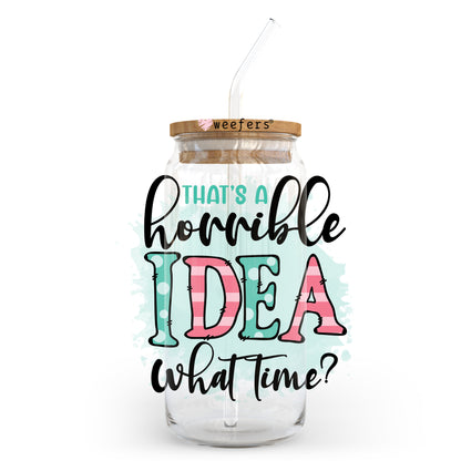 That's a Horrible Idea What Time? 20oz Libbey Glass Can, 34oz Hip Sip, 40oz Tumbler UV DTF or Sublimation Decal Transfer - Weefers