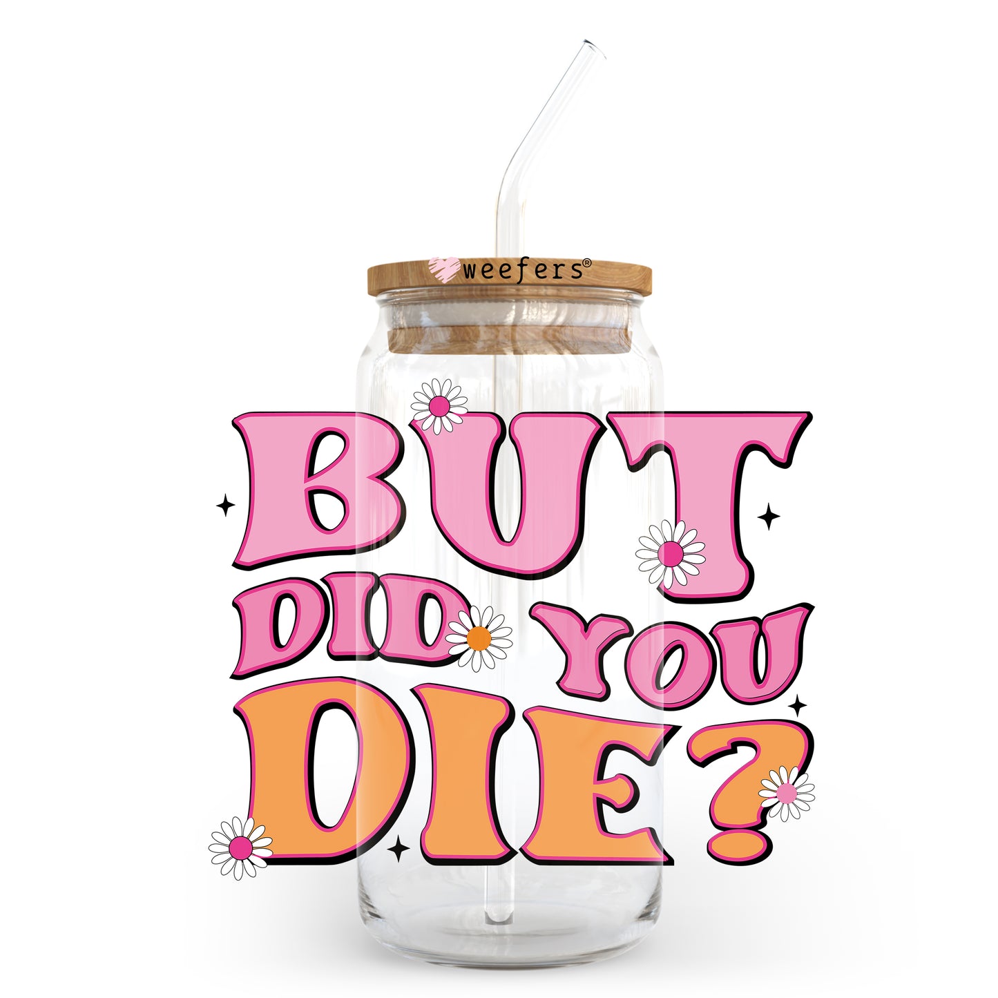 But Did you Die? 20oz Libbey Glass Can, 34oz Hip Sip, 40oz Tumbler UV DTF or Sublimation Decal Transfer - Weefers