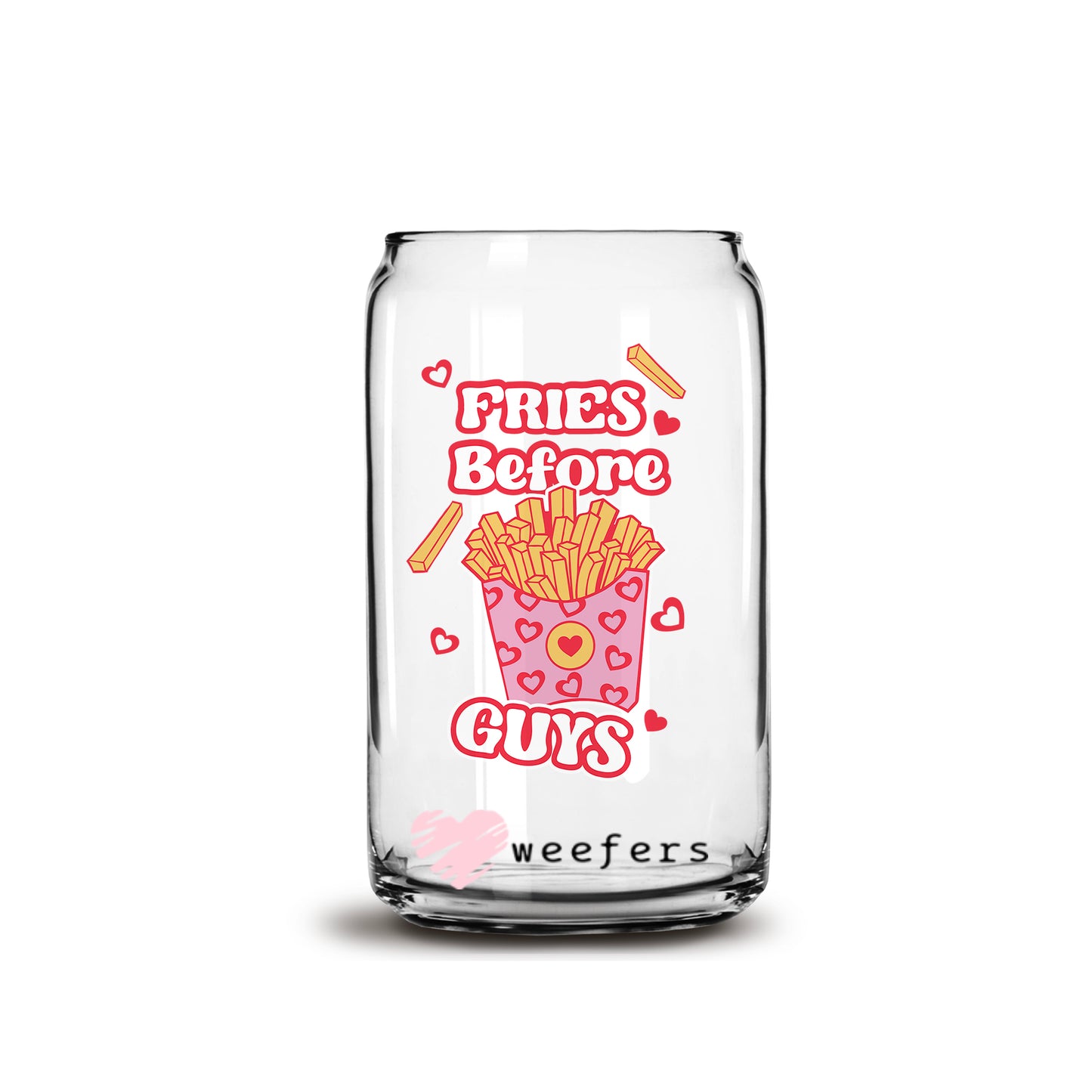 Fries before Guys Valentine's Day 16oz Libbey Glass Can UV DTF or Sublimation Cup Wrap - Decal Transfer - Weefers