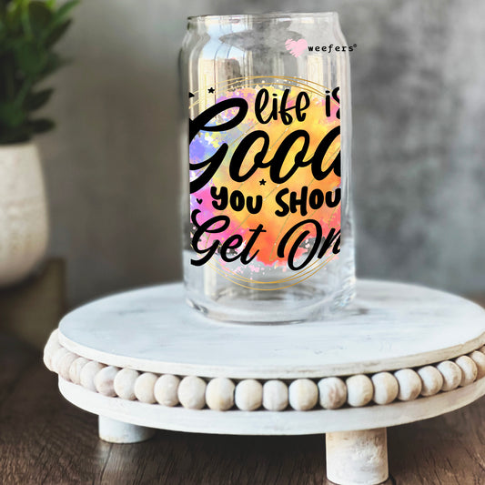 Life is Good You Should Get One 16oz Libbey Glass Can UV DTF or Sublimation Cup Wrap - Decal Transfer Weefers