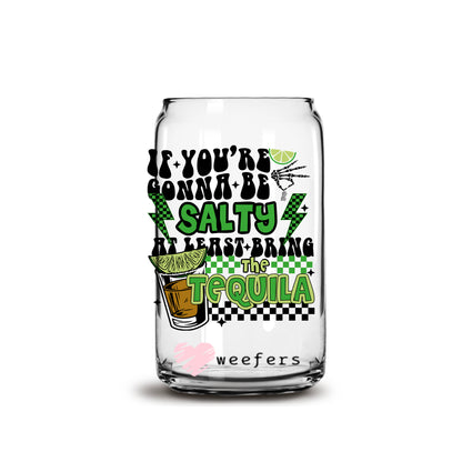 If you're going to be salty at least bring Tequila 16oz Libbey Glass Can UV DTF or Sublimation Wrap - Decal Weefers