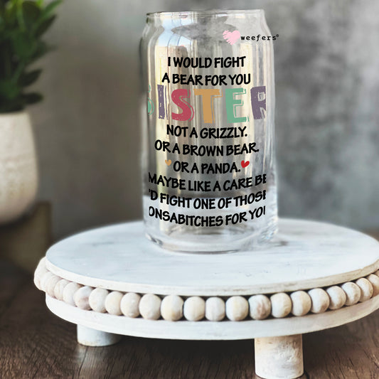 I Would Fight a Bear for You Sister 16oz Libbey Glass Can UV DTF or Sublimation Cup Wrap - Decal Transfer Weefers