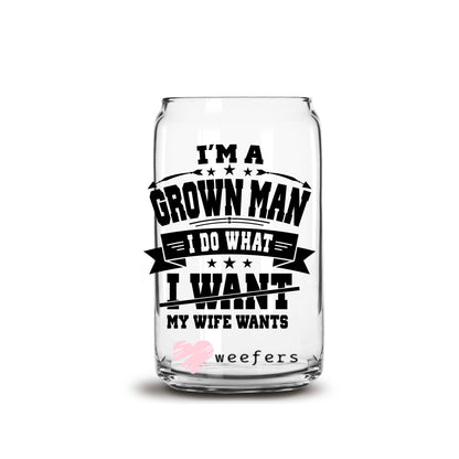 I'm a grown Man I Do What I want My Wife Wants 16oz Libbey Glass Can UV DTF or Sublimation Cup Wrap - Decal Transfer Weefers