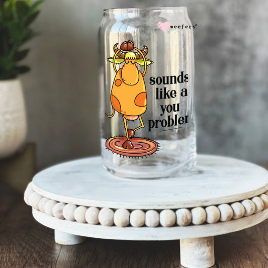 Sounds like a You Problem 16oz Libbey Glass Can UV DTF or Sublimation Wrap - Decal Weefers