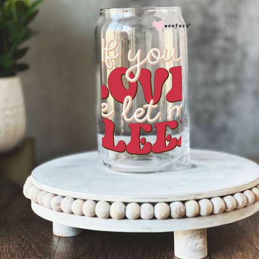 If You Love Me Let Me Sleep 16oz Libbey Glass Can UV DTF or Sublimation Cup Wrap - Decal Transfer Weefers