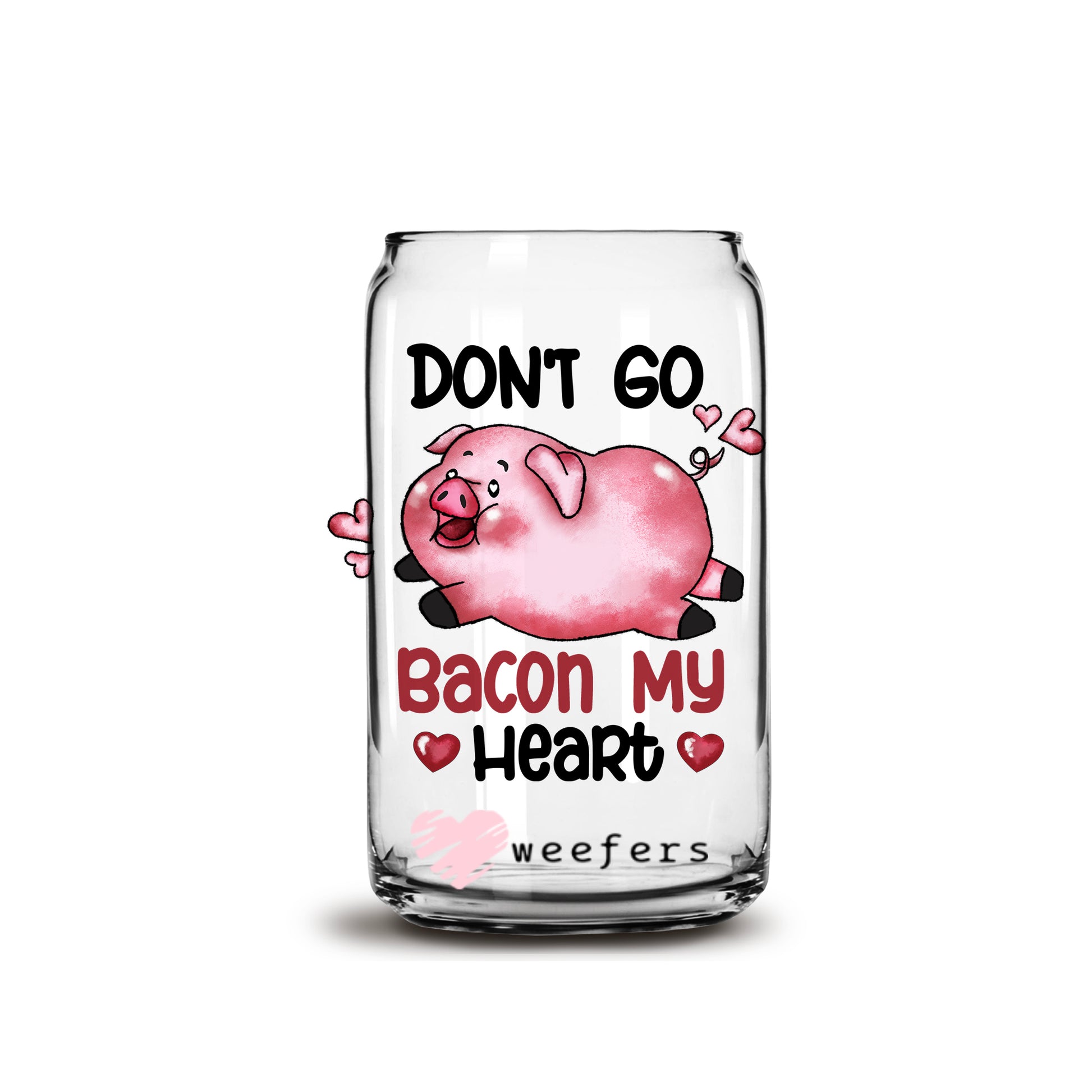 Don't Go Bacon My Heart Valentine's Day 16oz Libbey Glass Can UV DTF or Sublimation Cup Wrap - Decal Transfer - Weefers