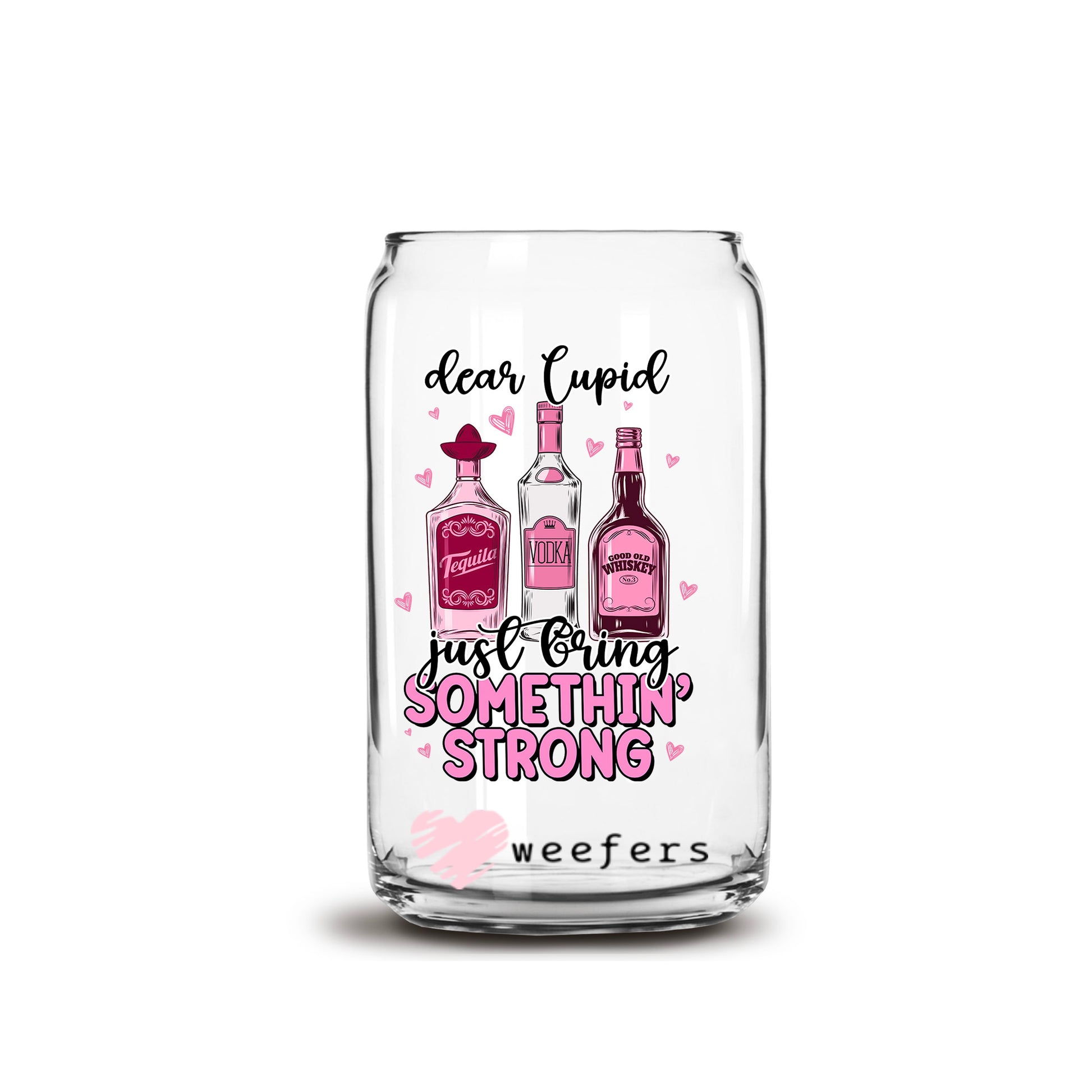 Dear Cupid Bring Just Bring Me Something Strong 16oz Libbey Glass Can UV DTF or Sublimation Cup Wrap - Decal Transfer - Weefers