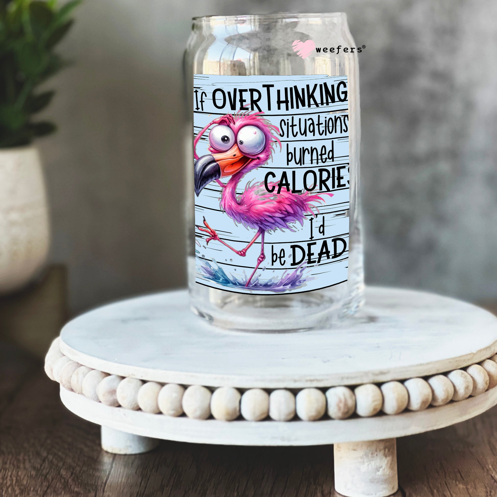 If Overthinking situations burned calories I'd be Dead 16oz Libbey Glass Can UV DTF or Sublimation Wrap - Decal - Weefers