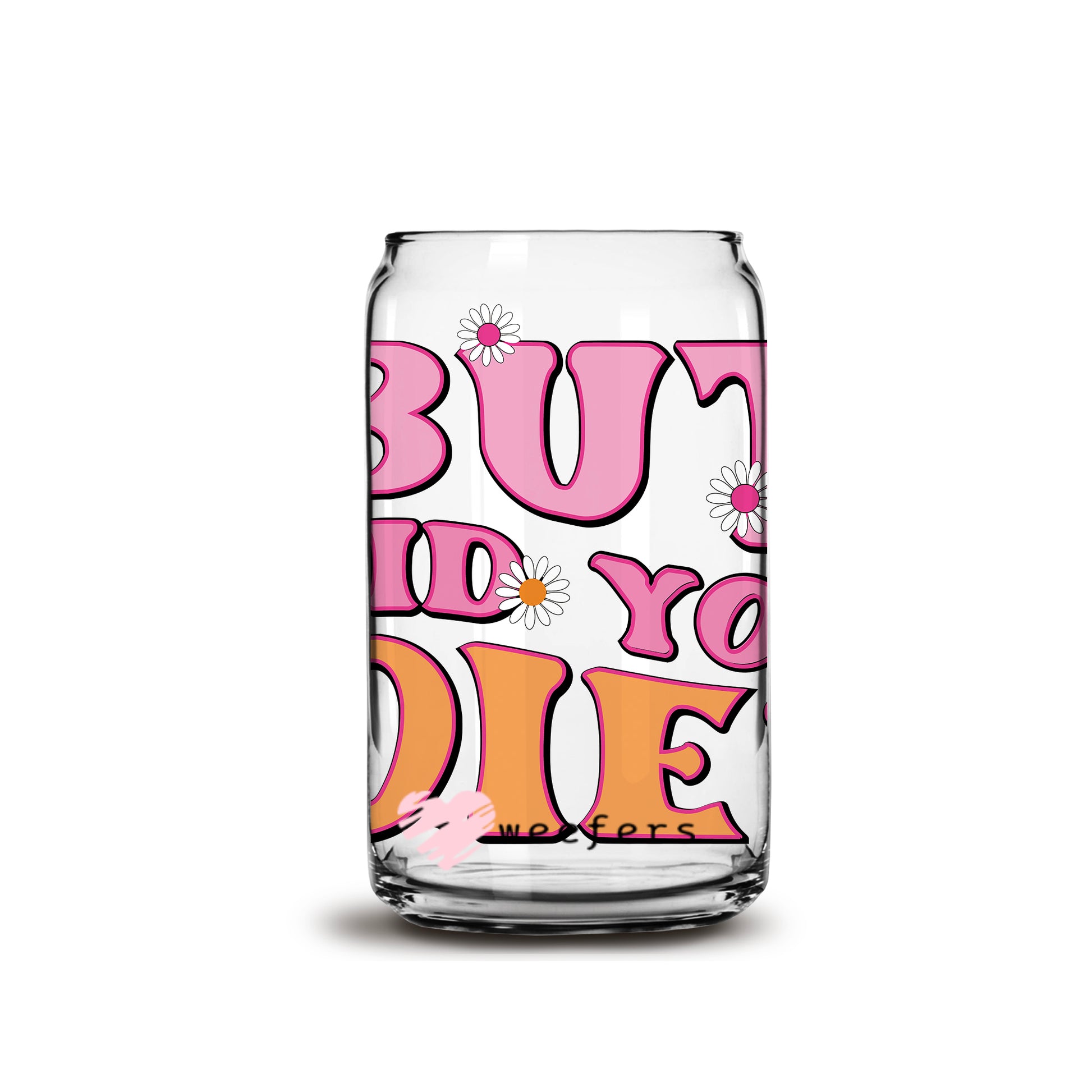 But Did You Die? America 16oz Libbey Glass Can UV DTF or Sublimation Wrap - Decal - Weefers