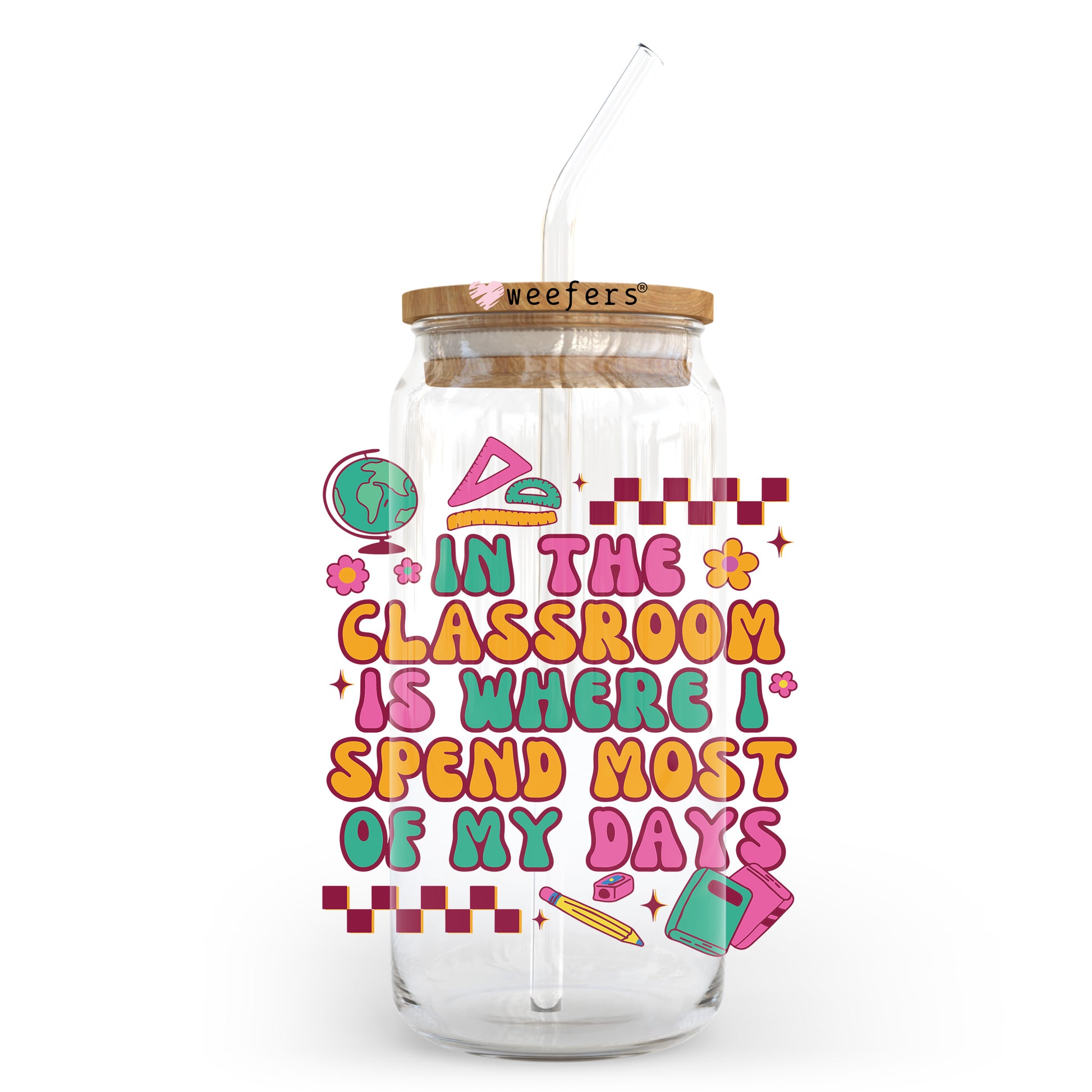 In the Classroom Is Where A Spend Most Of My Days 20oz Libbey Glass Can UV DTF or Sublimation Wrap - Decal Transfer Weefers