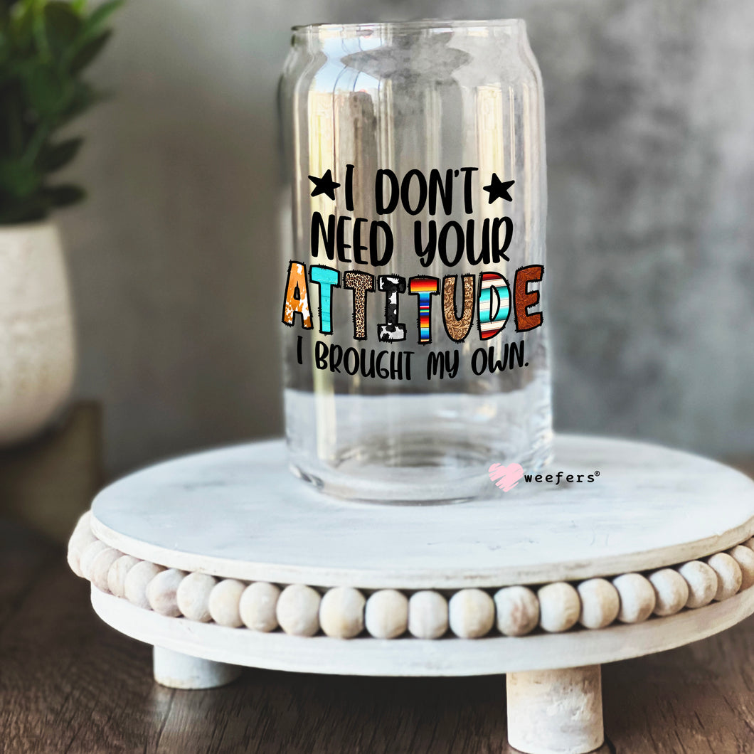 I Don't Need Your Bad Attitude I Brought My Own 16oz Libbey Glass Can UV-DTF or Sublimation Wrap - Decal