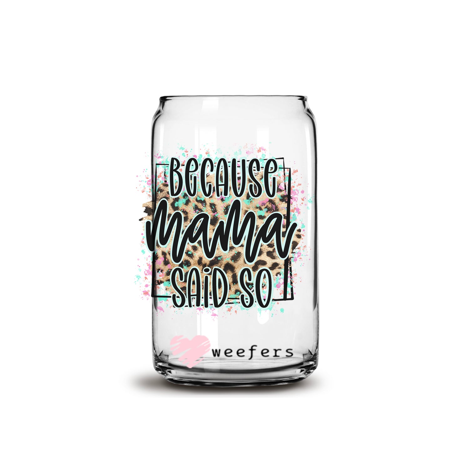 Because Mama Said So 16oz Libbey Glass Can UV DTF or Sublimation Wrap - Decal - Weefers