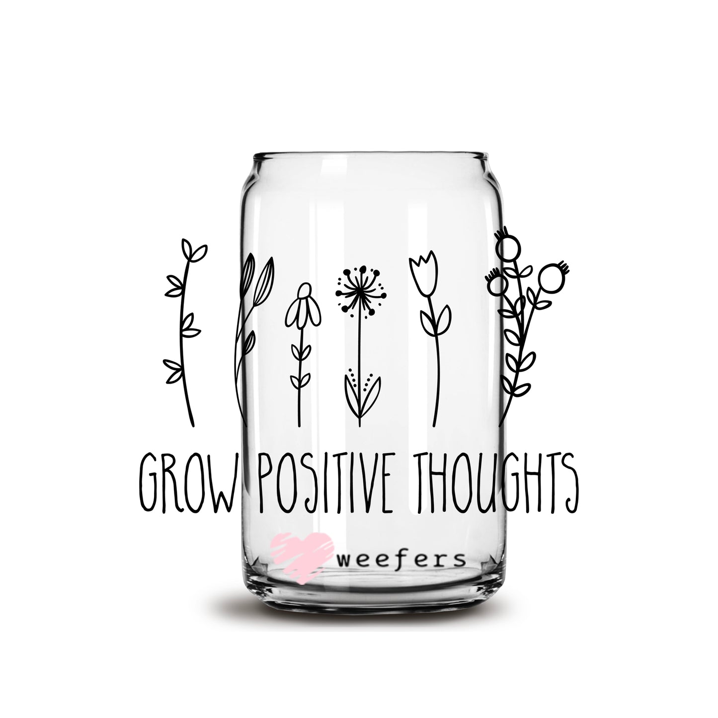 Grow Positive Thoughts 16oz Libbey Glass Can UV DTF or Sublimation Wrap - Decal - Weefers