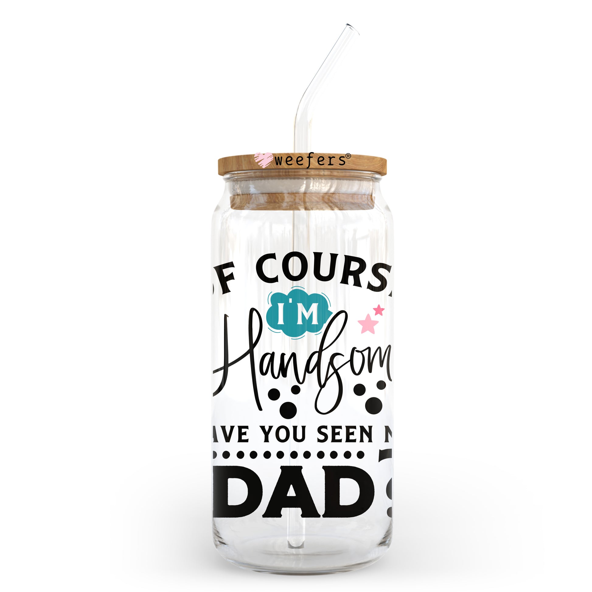 Of Course I'm Handsome Have You Seen My Dad 20oz Libbey Glass Can UV DTF or Sublimation Wrap - Decal Transfer - Weefers