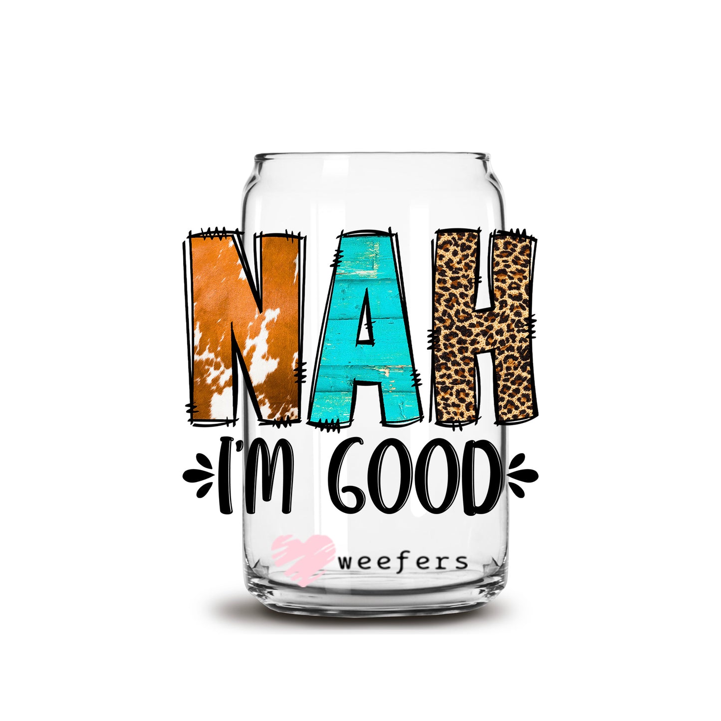 Nah I'm Good 16oz Libbey Glass Can UV DTF or Sublimation Cup Wrap - Decal Transfer - Weefers