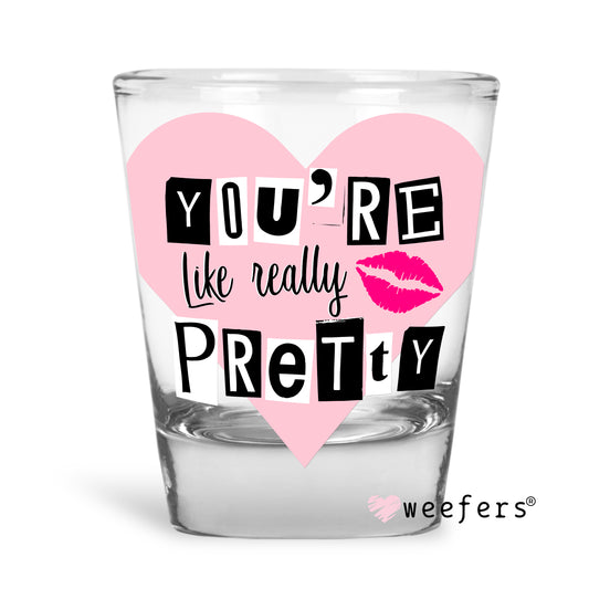 You're Like Really Pretty Shot Glass Short UV DTF or Sublimation Wrap - Decal - Weefers