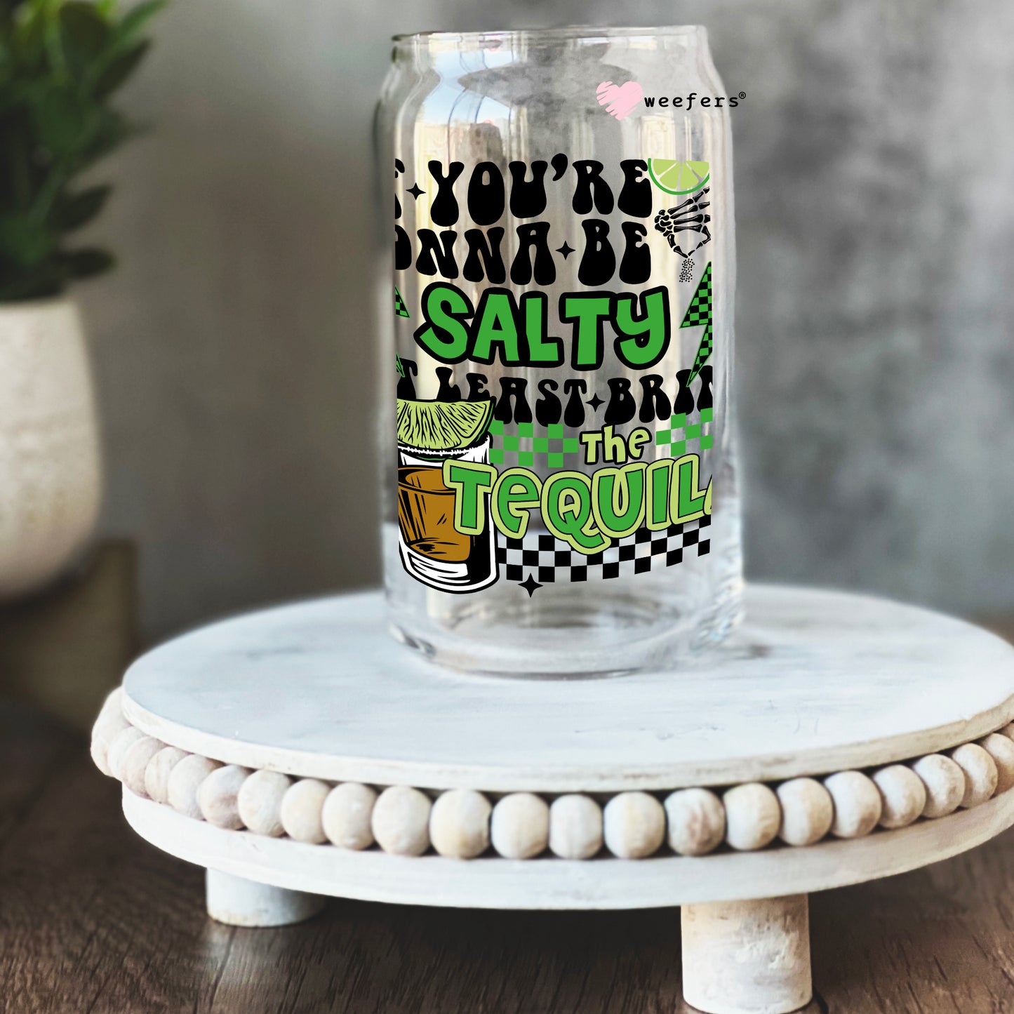 If you're going to be salty at least bring Tequila 16oz Libbey Glass Can UV DTF or Sublimation Wrap - Decal Weefers