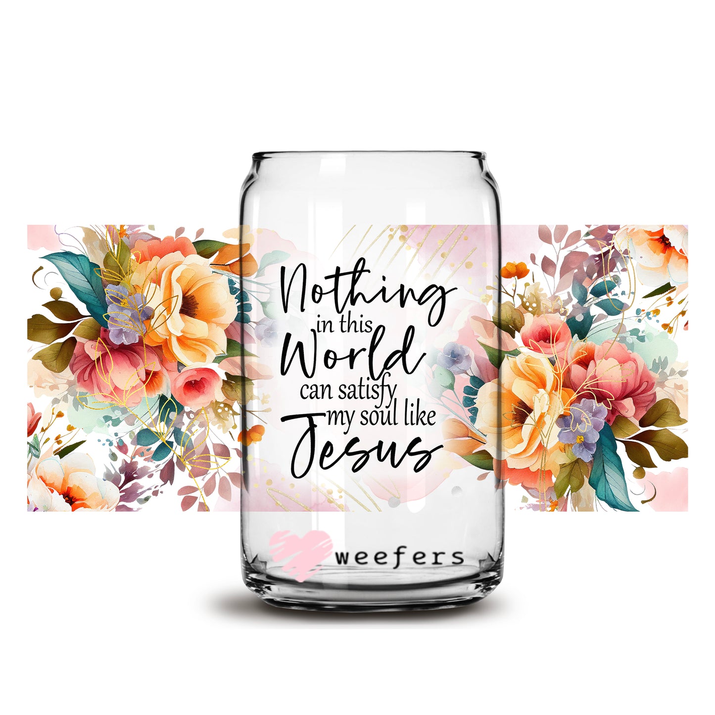 Nothing in this world can satisfy my soul like Jesus   16oz Libbey Glass Can UV DTF or Sublimation Wrap - Decal - Weefers