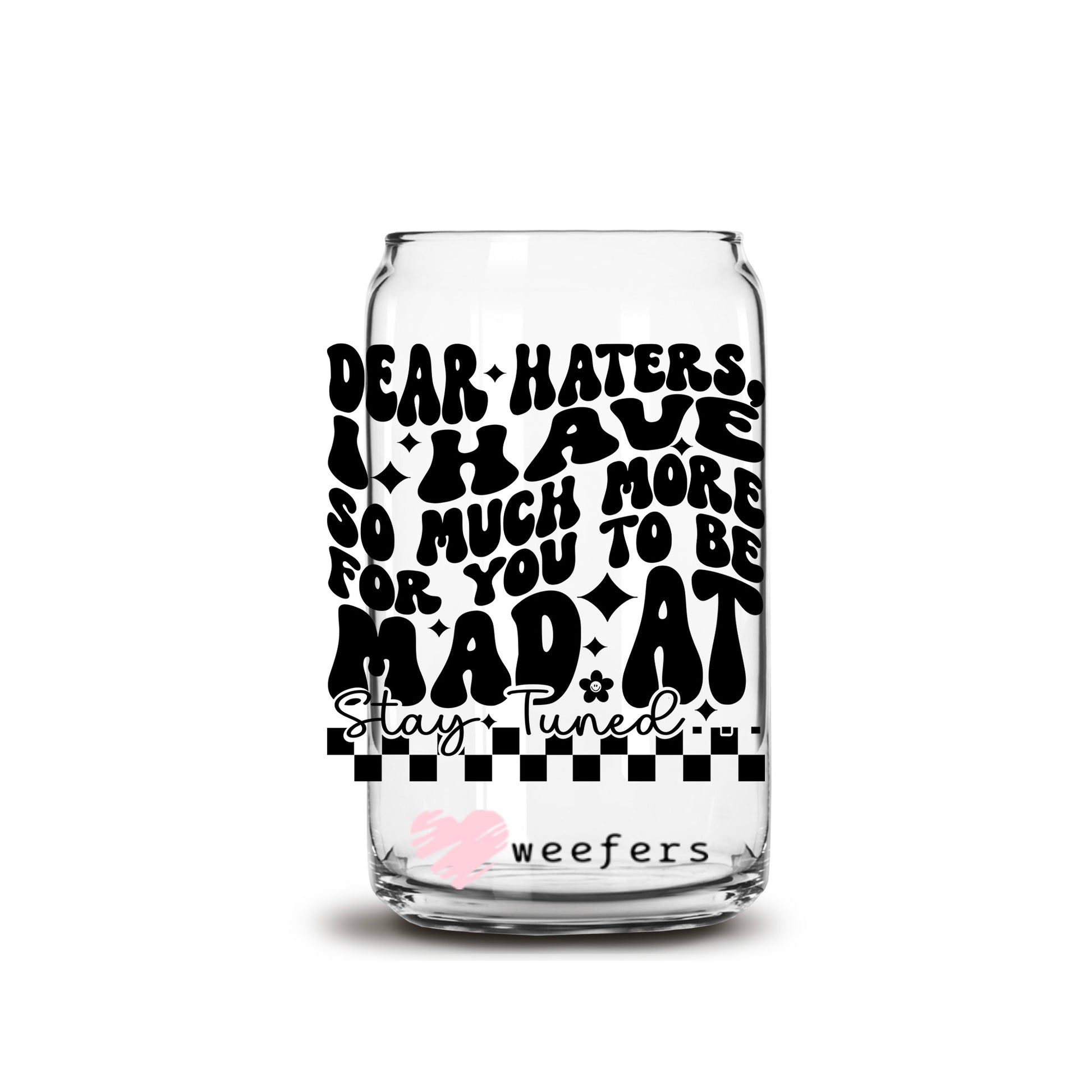 Dear Haters, I Have So Much More For you to be mad at 16oz Libbey Glass Can UV DTF or Sublimation Wrap - Decal - Weefers