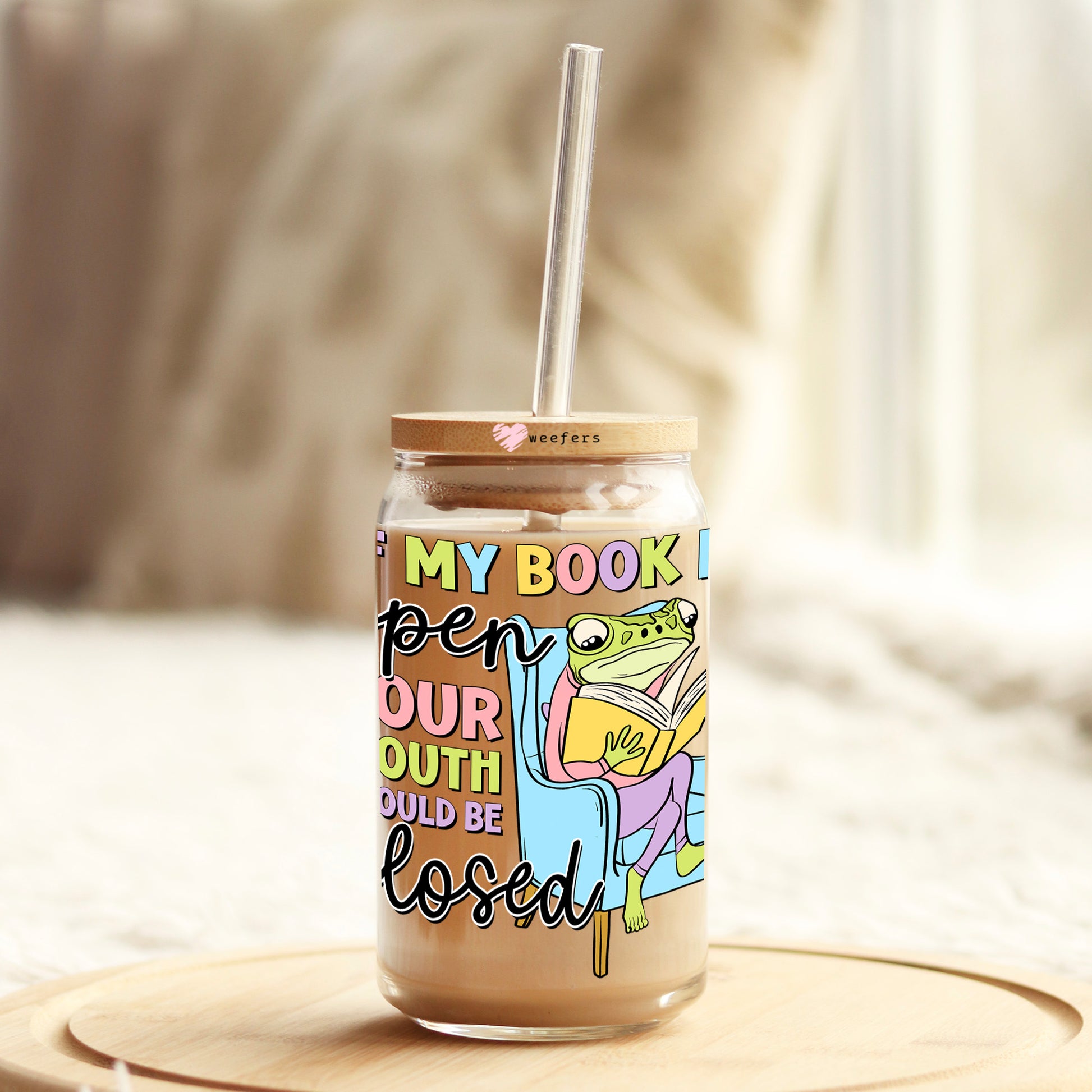 If My Book is Open Your Mouth Should Be Closed 16oz Libbey Glass Can UV DTF or Sublimation Cup Wrap - Decal Transfer - Weefers