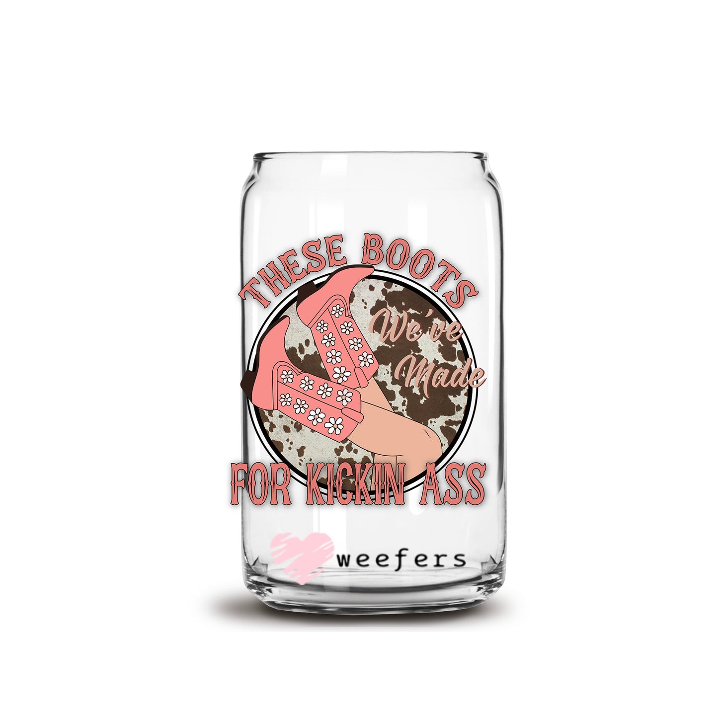 These Boots We're Made for Kicking Ass 16oz Libbey Glass Can UV DTF or Sublimation Cup Wrap - Decal Transfers - Weefers