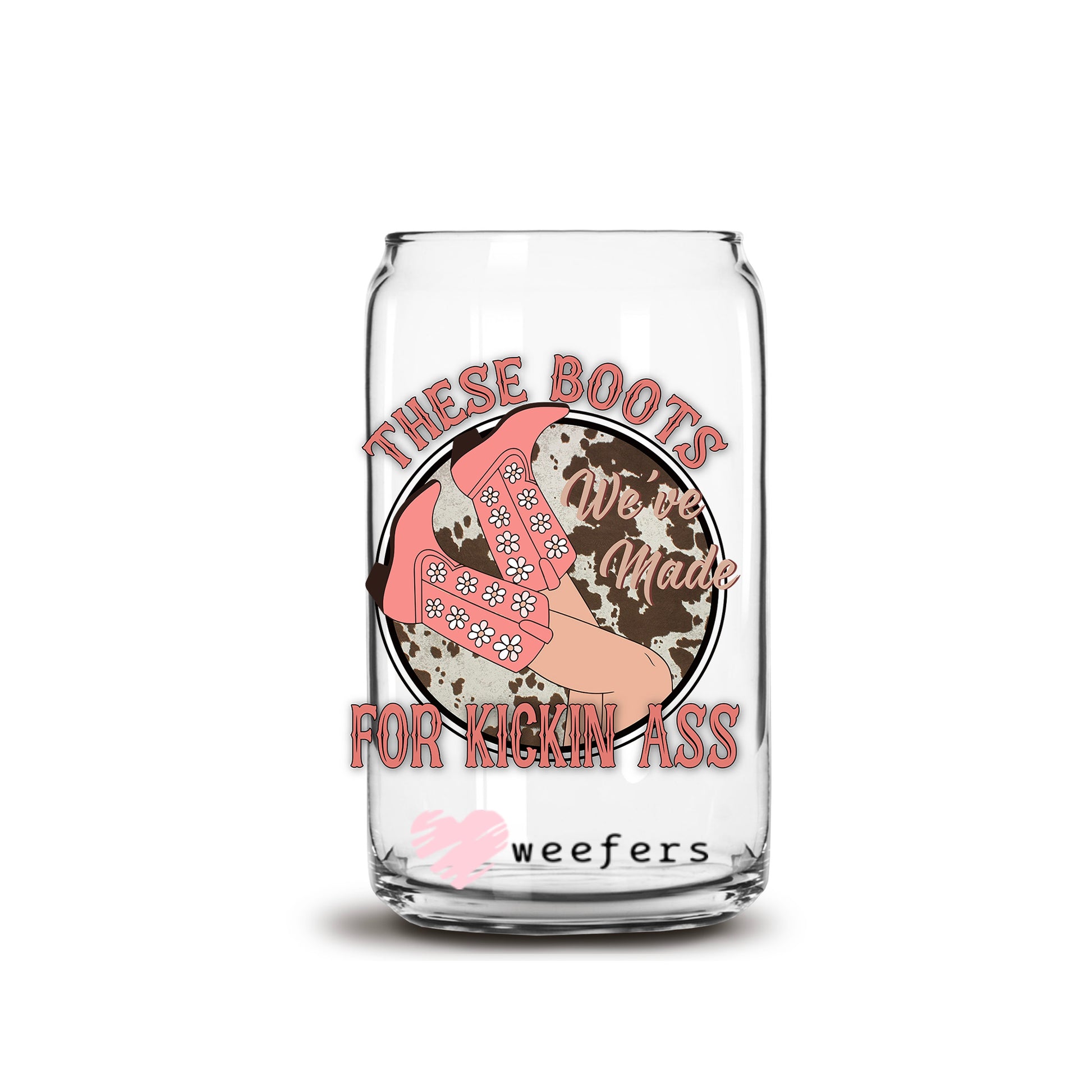 These Boots We're Made for Kicking Ass 16oz Libbey Glass Can UV DTF or Sublimation Cup Wrap - Decal Transfers - Weefers