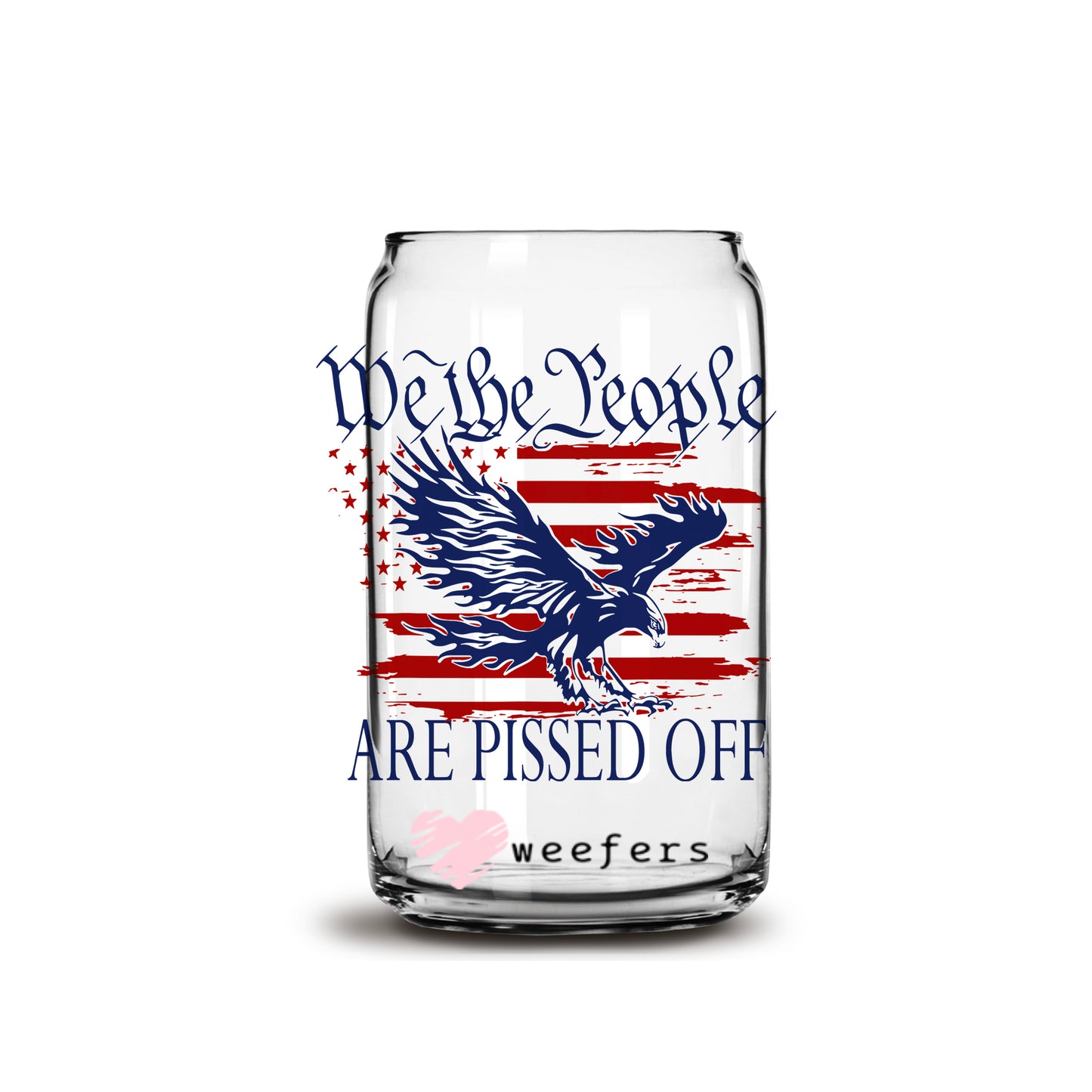 We the People are pissed off 16oz Libbey Glass Can UV DTF or Sublimation Wrap - Decal - Weefers