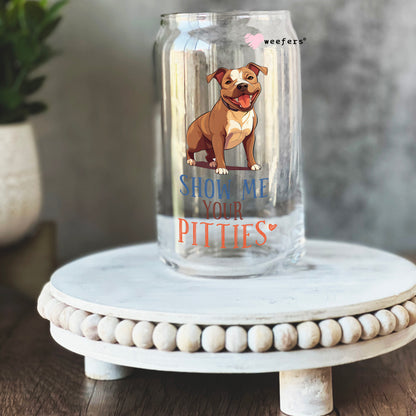 Show me Your Pitties 16oz Libbey Glass Can UV DTF or Sublimation Cup Wrap - Decal Transfer - Weefers