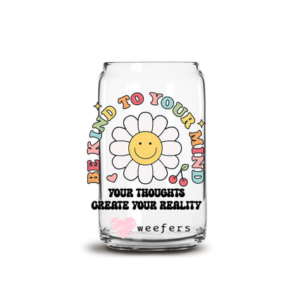 Be Kind to Your Mind Your Thoughts Create Your Reality 16oz Libbey Glass Can UV DTF or Sublimation Wrap - Decal - Weefers