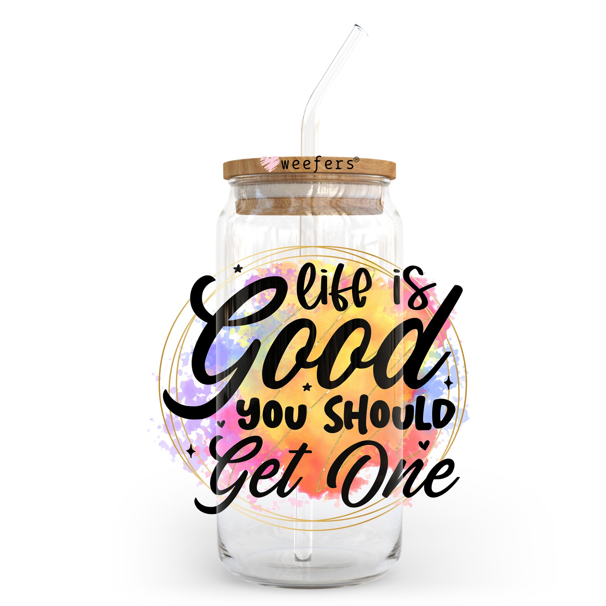 Life is Good You Should Get One 20oz Libbey Glass Can UV DTF or Sublimation Wrap - Decal Transfer - Weefers