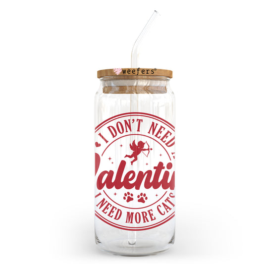 I Don't Need a Valentine I need more Cats Valentine's Day 20oz Libbey Glass Can UV DTF or Sublimation Wrap - Decal - Weefers